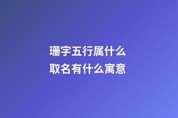 珊字五行属什么 取名有什么寓意